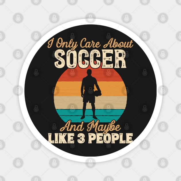 I Only Care About Soccer and Maybe Like 3 People print Magnet by theodoros20